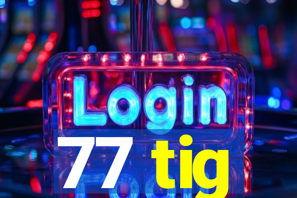 77 tig